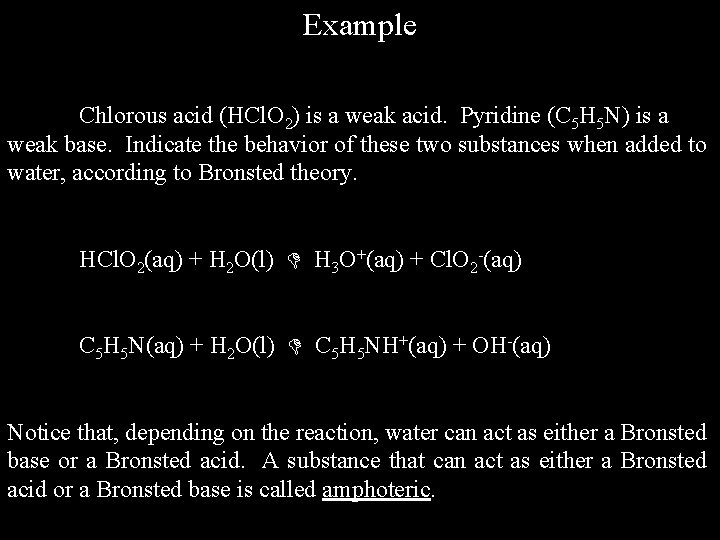 Example Chlorous acid (HCl. O 2) is a weak acid. Pyridine (C 5 H