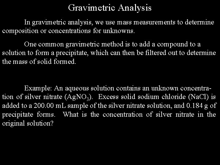 Gravimetric Analysis In gravimetric analysis, we use mass measurements to determine composition or concentrations