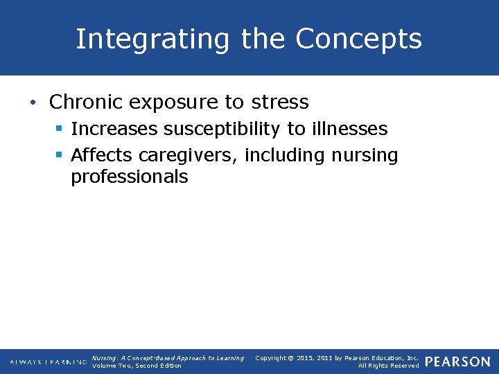 Integrating the Concepts • Chronic exposure to stress § Increases susceptibility to illnesses §