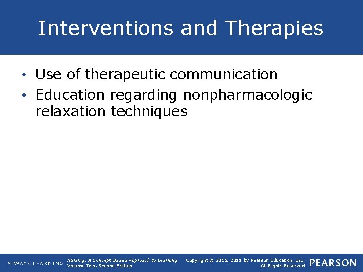 Interventions and Therapies • Use of therapeutic communication • Education regarding nonpharmacologic relaxation techniques