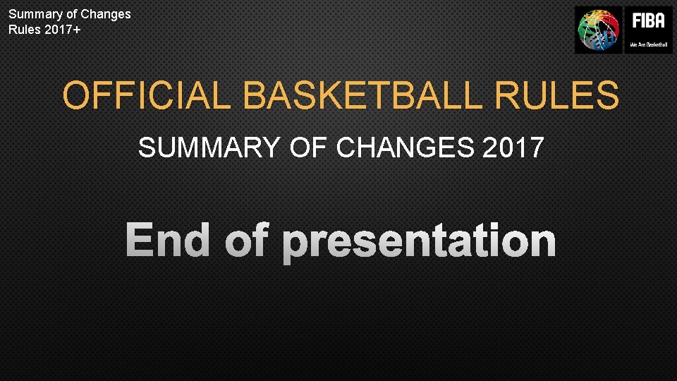 Summary of Changes Rules 2017+ OFFICIAL BASKETBALL RULES SUMMARY OF CHANGES 2017 End of