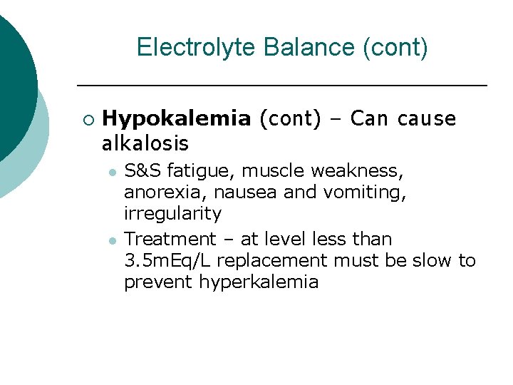 Electrolyte Balance (cont) ¡ Hypokalemia (cont) – Can cause alkalosis l l S&S fatigue,