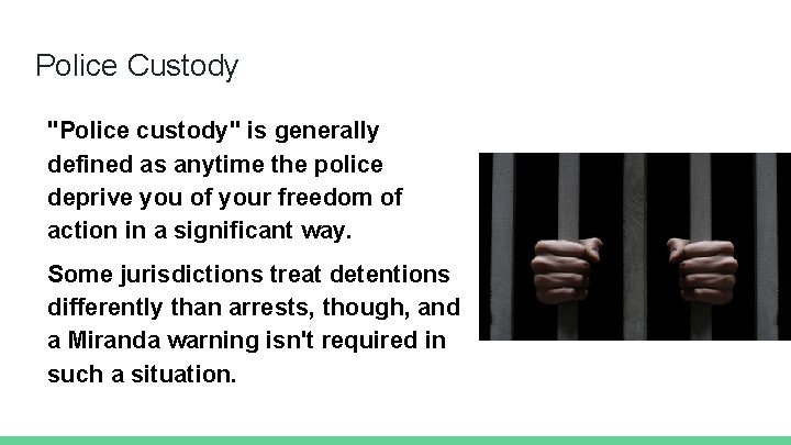 Police Custody "Police custody" is generally defined as anytime the police deprive you of
