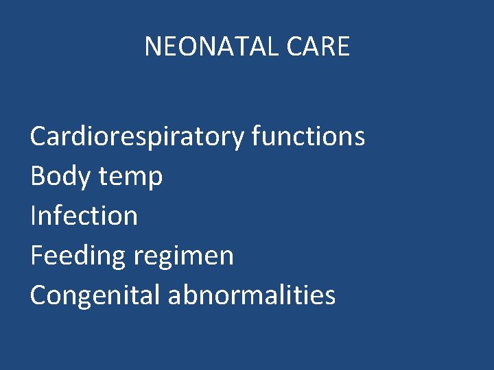 NEONATAL CARE Cardiorespiratory functions Body temp Infection Feeding regimen Congenital abnormalities 