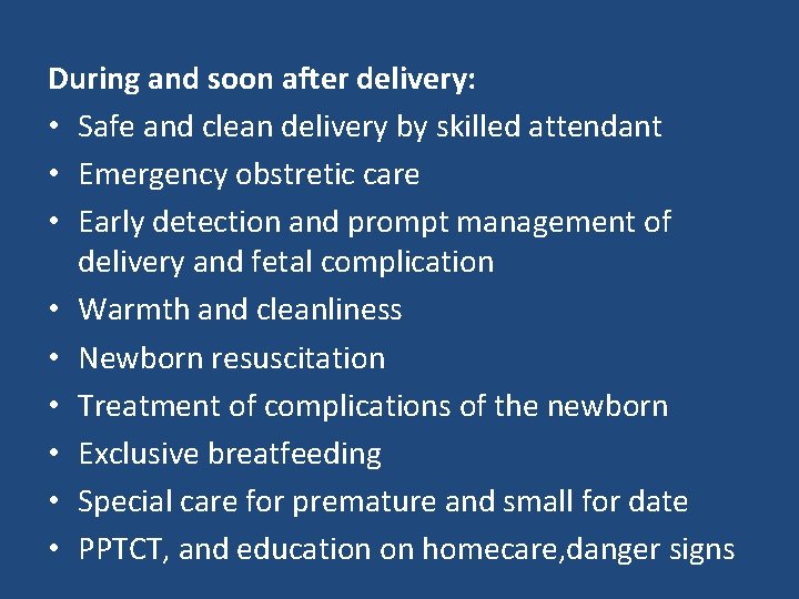 During and soon after delivery: • Safe and clean delivery by skilled attendant •
