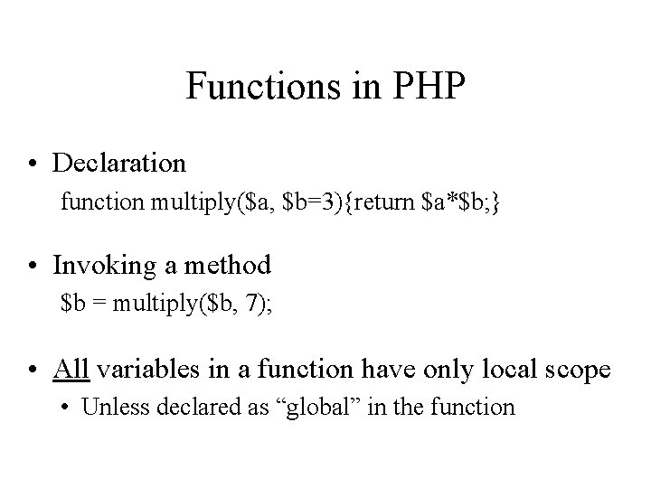 Functions in PHP • Declaration function multiply($a, $b=3){return $a*$b; } • Invoking a method