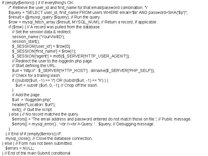 if (empty($errors)) { // If everything's OK. /* Retrieve the user_id and first_name for