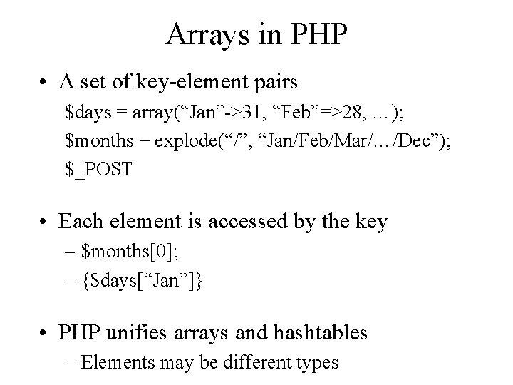 Arrays in PHP • A set of key-element pairs $days = array(“Jan”->31, “Feb”=>28, …);