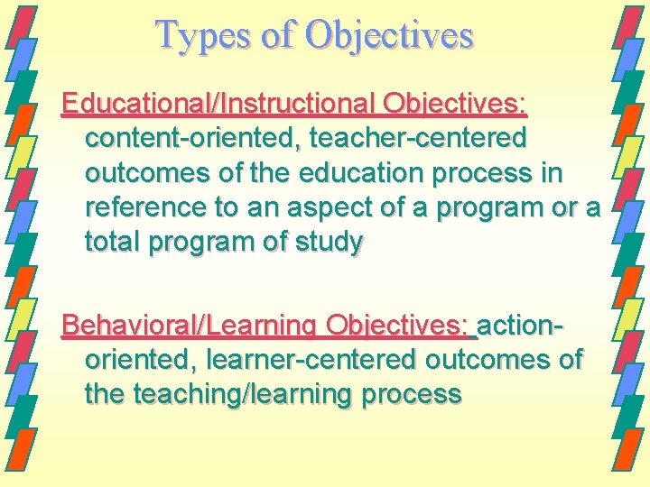 Types of Objectives Educational/Instructional Objectives: content-oriented, teacher-centered outcomes of the education process in reference