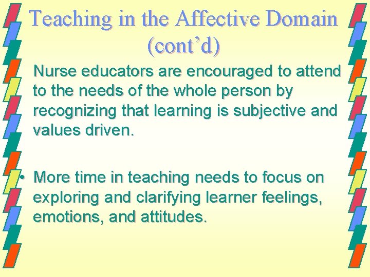 Teaching in the Affective Domain (cont’d) Nurse educators are encouraged to attend to the