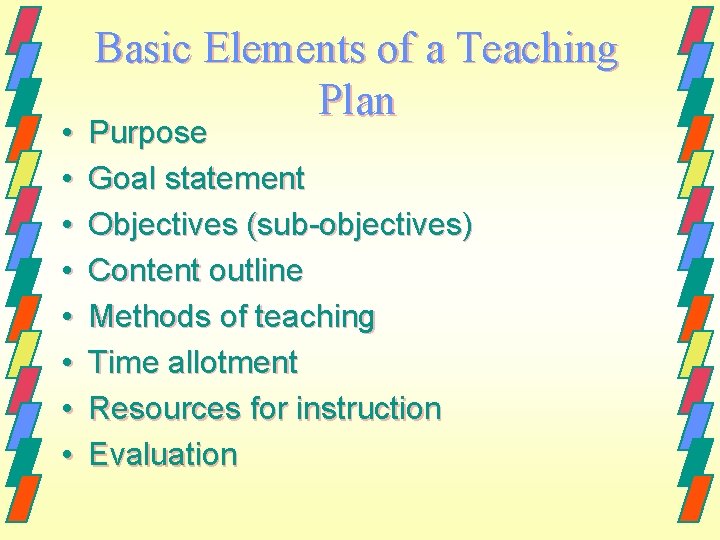  • • Basic Elements of a Teaching Plan Purpose Goal statement Objectives (sub-objectives)