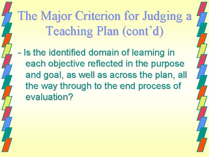 The Major Criterion for Judging a Teaching Plan (cont’d) - Is the identified domain