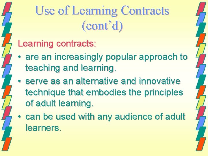 Use of Learning Contracts (cont’d) Learning contracts: • are an increasingly popular approach to