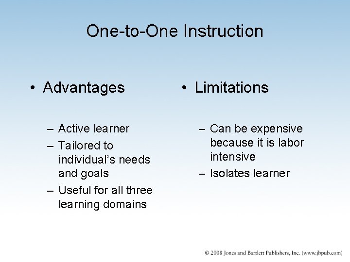 One-to-One Instruction • Advantages – Active learner – Tailored to individual’s needs and goals