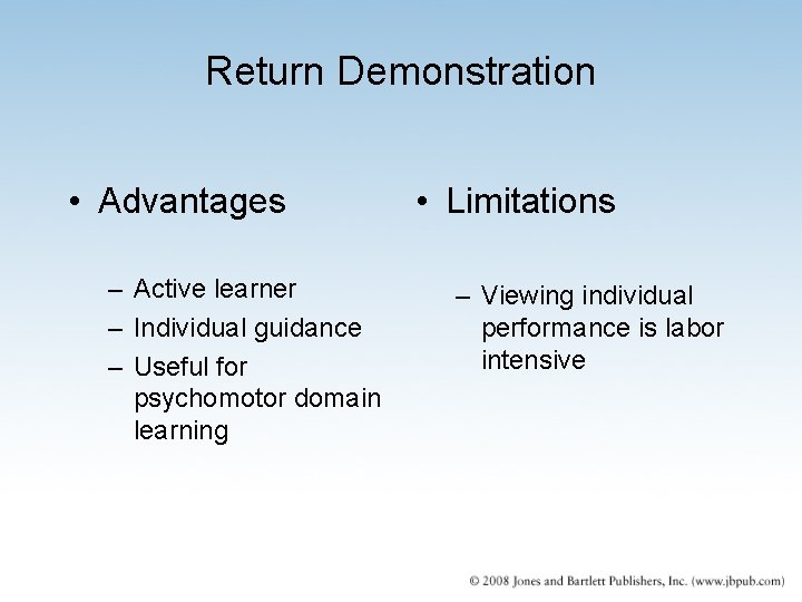 Return Demonstration • Advantages – Active learner – Individual guidance – Useful for psychomotor