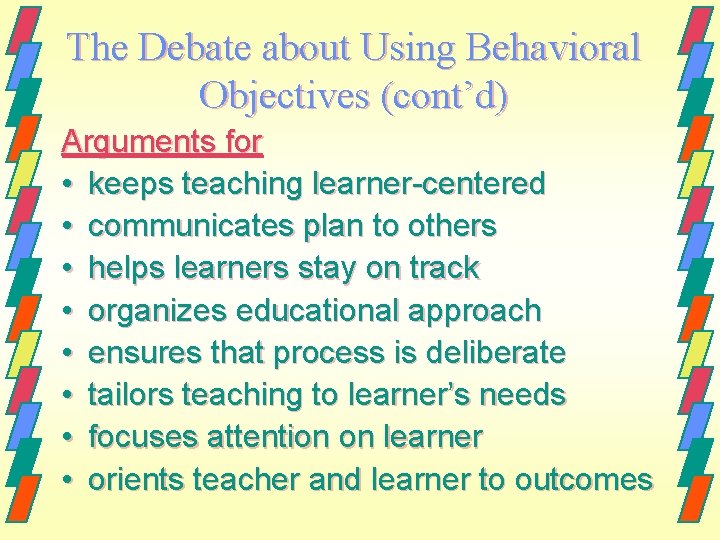 The Debate about Using Behavioral Objectives (cont’d) Arguments for • keeps teaching learner-centered •