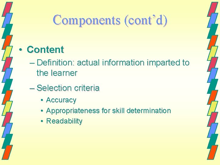 Components (cont’d) • Content – Definition: actual information imparted to the learner – Selection