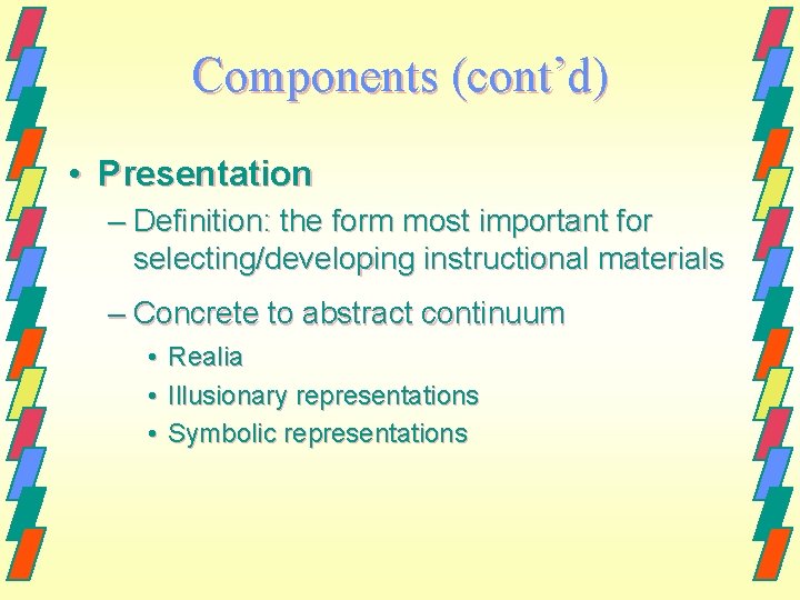 Components (cont’d) • Presentation – Definition: the form most important for selecting/developing instructional materials