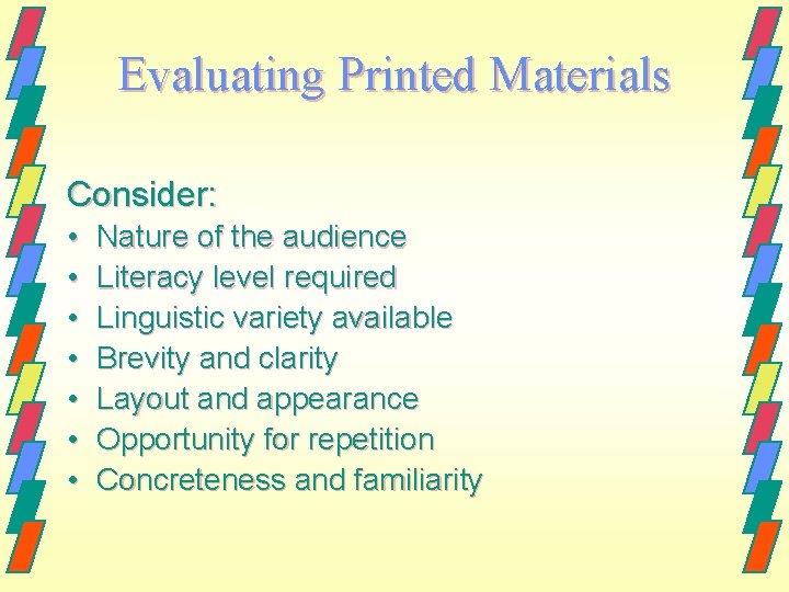 Evaluating Printed Materials Consider: • • Nature of the audience Literacy level required Linguistic