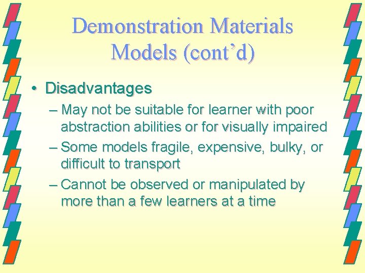 Demonstration Materials Models (cont’d) • Disadvantages – May not be suitable for learner with