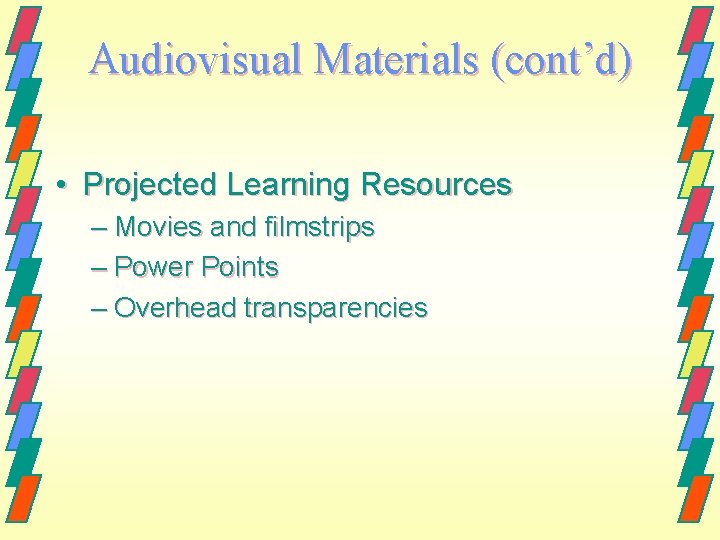 Audiovisual Materials (cont’d) • Projected Learning Resources – Movies and filmstrips – Power Points
