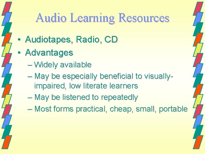 Audio Learning Resources • Audiotapes, Radio, CD • Advantages – Widely available – May