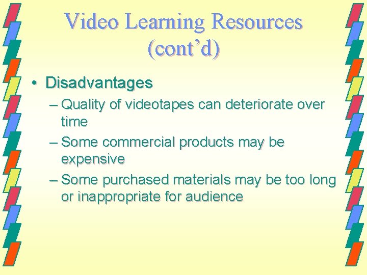 Video Learning Resources (cont’d) • Disadvantages – Quality of videotapes can deteriorate over time