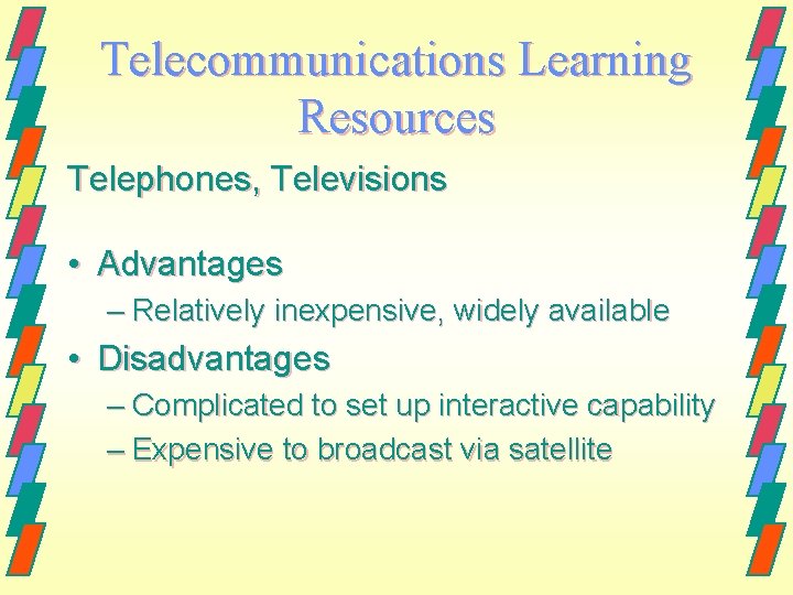 Telecommunications Learning Resources Telephones, Televisions • Advantages – Relatively inexpensive, widely available • Disadvantages