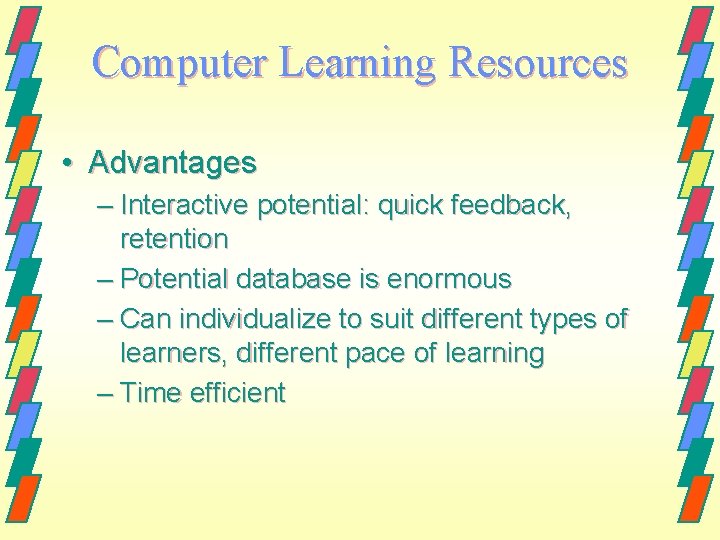 Computer Learning Resources • Advantages – Interactive potential: quick feedback, retention – Potential database