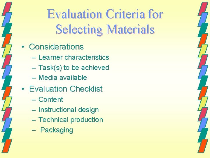 Evaluation Criteria for Selecting Materials • Considerations – Learner characteristics – Task(s) to be