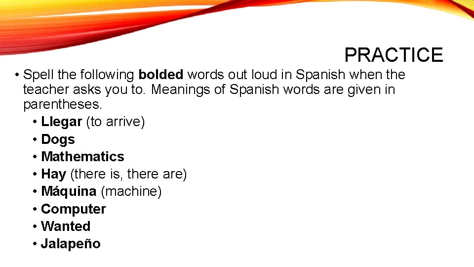 PRACTICE • Spell the following bolded words out loud in Spanish when the teacher