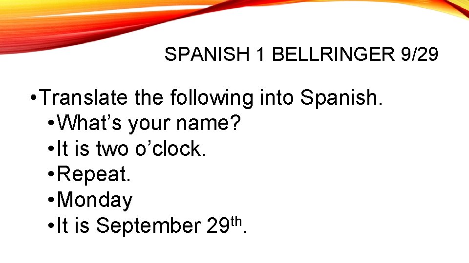 SPANISH 1 BELLRINGER 9/29 • Translate the following into Spanish. • What’s your name?