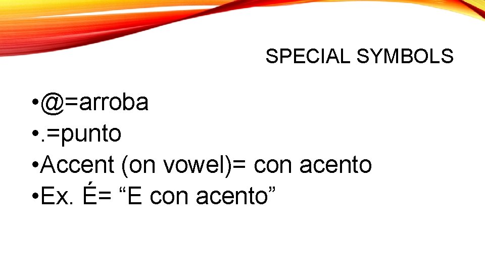 SPECIAL SYMBOLS • @=arroba • . =punto • Accent (on vowel)= con acento •