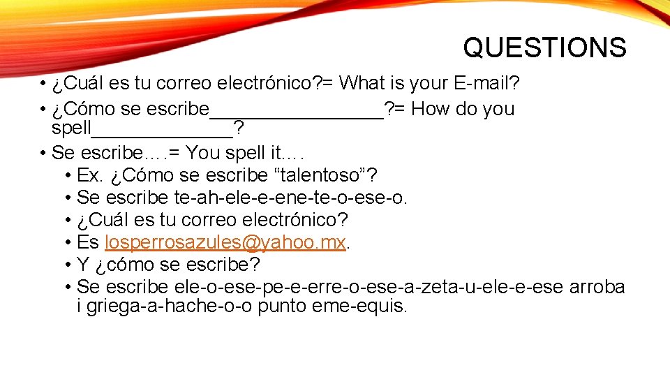QUESTIONS • ¿Cuál es tu correo electrónico? = What is your E-mail? • ¿Cómo