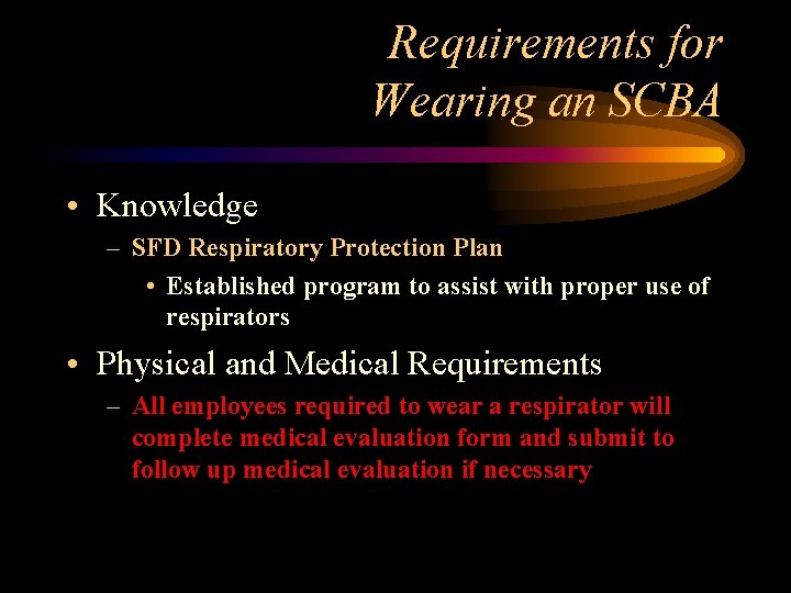 Requirements for Wearing an SCBA • Knowledge – SFD Respiratory Protection Plan • Established
