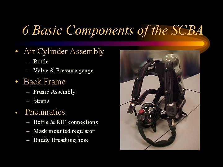 6 Basic Components of the SCBA • Air Cylinder Assembly – Bottle – Valve