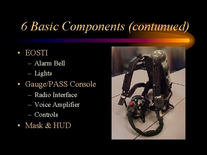 6 Basic Components (contunued) • EOSTI – Alarm Bell – Lights • Gauge/PASS Console