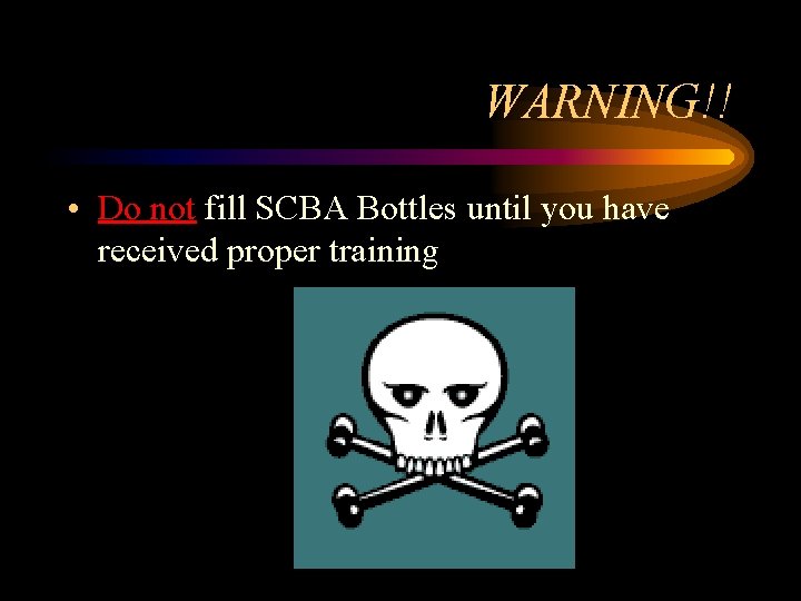 WARNING!! • Do not fill SCBA Bottles until you have received proper training 