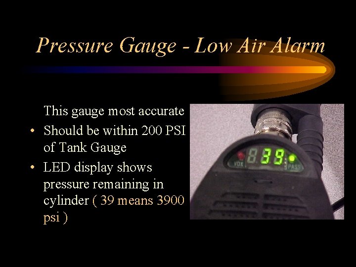 Pressure Gauge - Low Air Alarm This gauge most accurate • Should be within