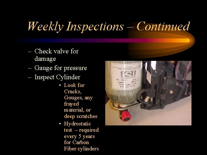 Weekly Inspections – Continued – Check valve for damage – Gauge for pressure –