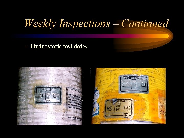 Weekly Inspections – Continued – Hydrostatic test dates 