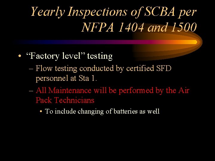 Yearly Inspections of SCBA per NFPA 1404 and 1500 • “Factory level” testing –