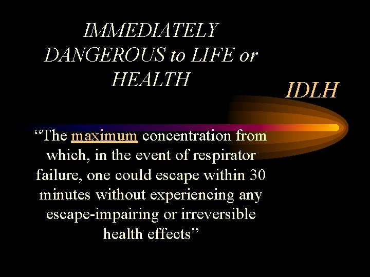 IMMEDIATELY DANGEROUS to LIFE or HEALTH “The maximum concentration from which, in the event