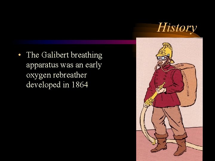 History • The Galibert breathing apparatus was an early oxygen rebreather developed in 1864