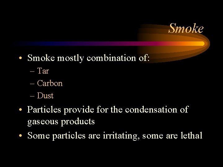 Smoke • Smoke mostly combination of: – Tar – Carbon – Dust • Particles