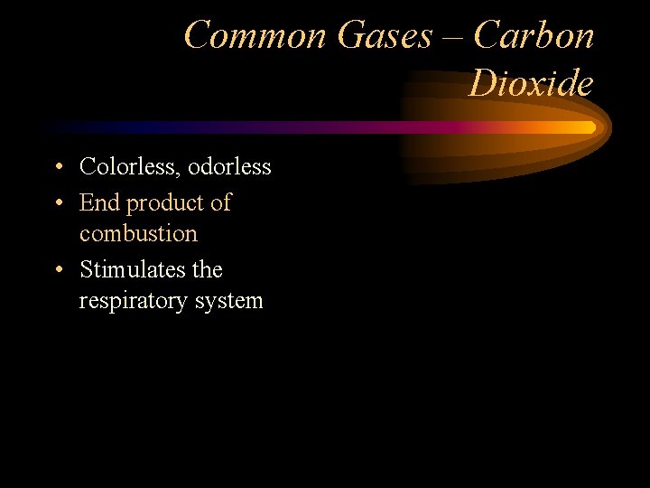 Common Gases – Carbon Dioxide • Colorless, odorless • End product of combustion •