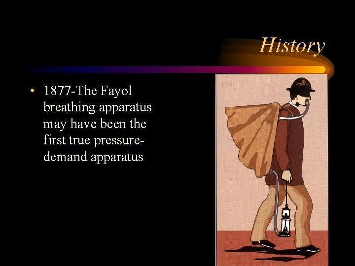 History • 1877 -The Fayol breathing apparatus may have been the first true pressuredemand