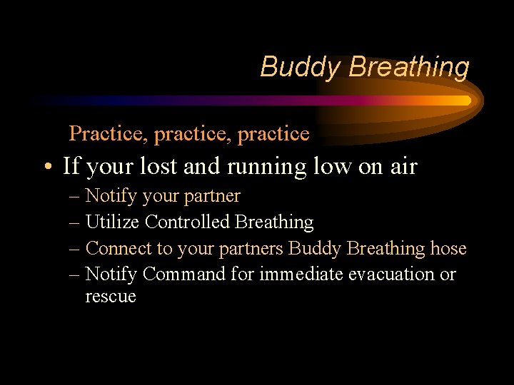 Buddy Breathing Practice, practice • If your lost and running low on air –