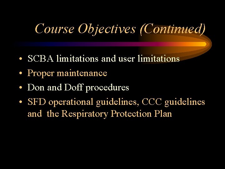 Course Objectives (Continued) • • SCBA limitations and user limitations Proper maintenance Don and