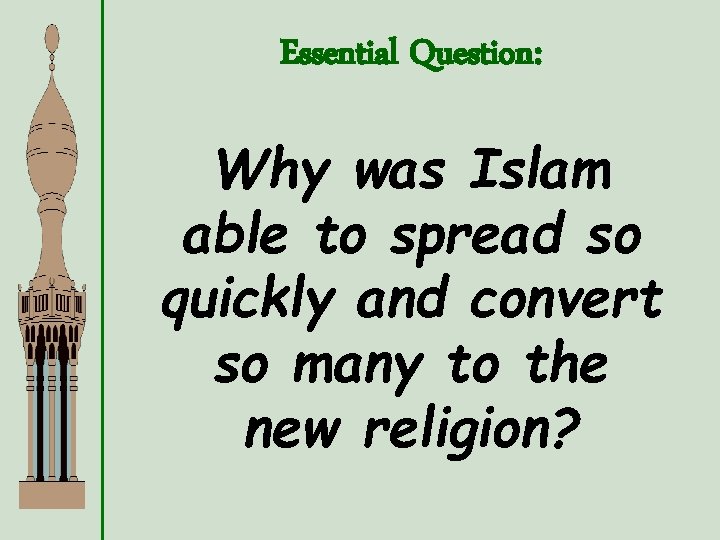 Essential Question: Why was Islam able to spread so quickly and convert so many